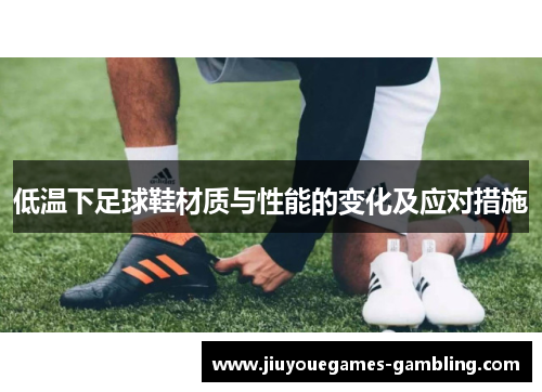 低温下足球鞋材质与性能的变化及应对措施