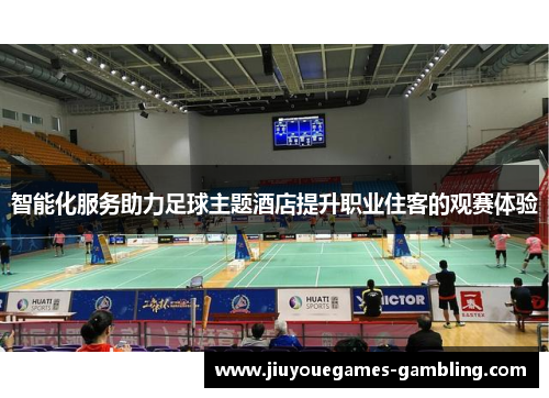 智能化服务助力足球主题酒店提升职业住客的观赛体验